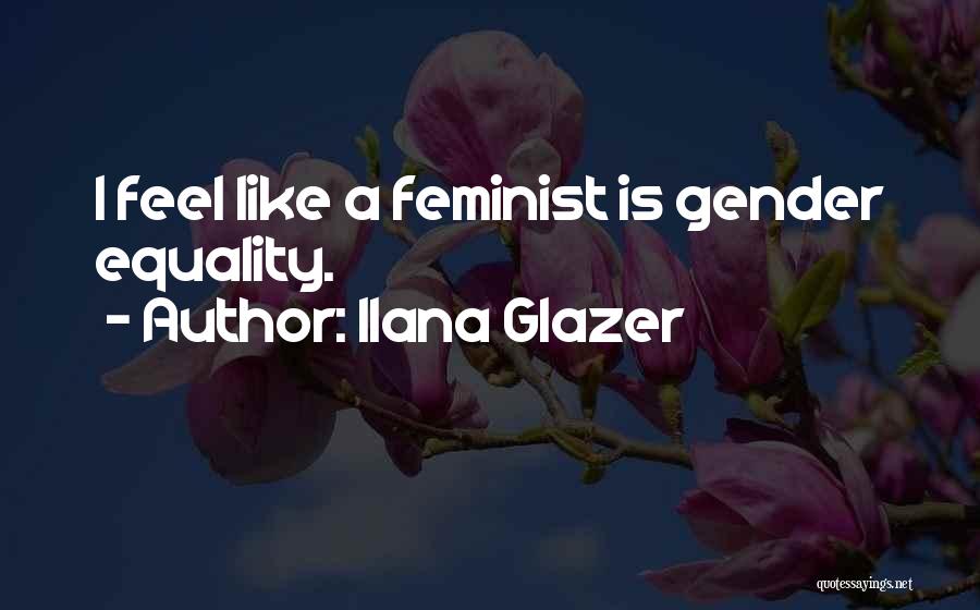 Equality Gender Quotes By Ilana Glazer