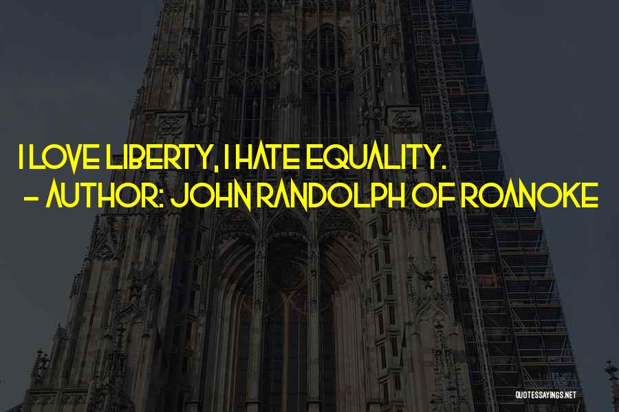Equality Love Quotes By John Randolph Of Roanoke