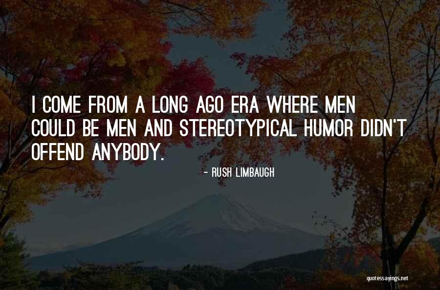 Eras Quotes By Rush Limbaugh Eras Quotes By Rush Limbaugh