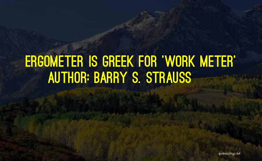 Ergometer Quotes By Barry S. Strauss