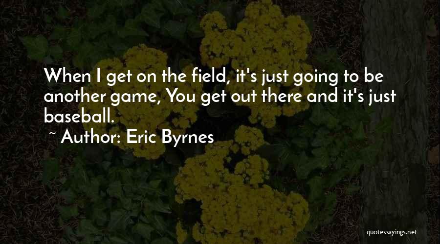 Eric Byrnes Quotes 1388796