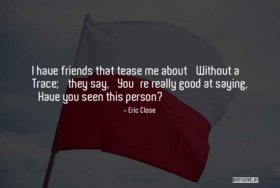 Eric Close Quotes 1869492 Eric Close Quotes 1869492