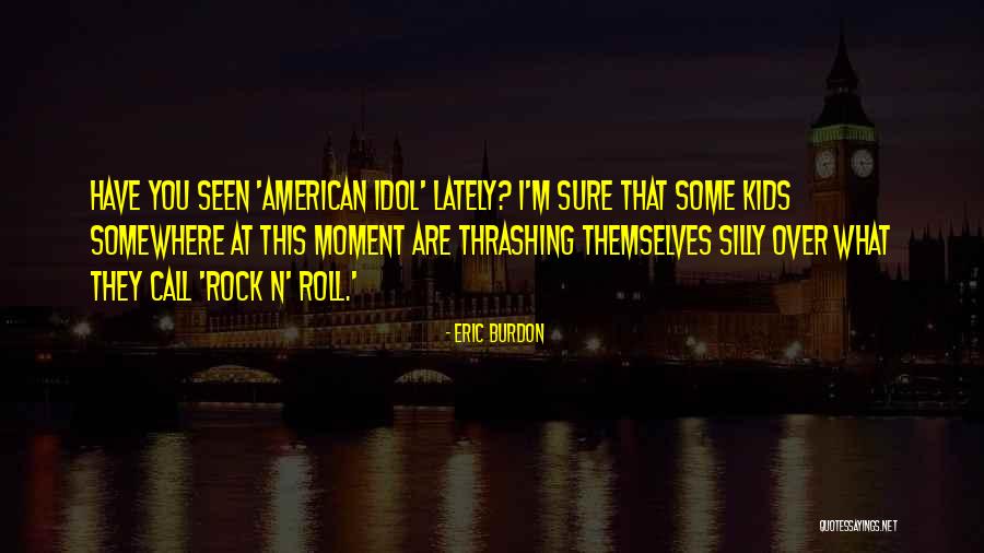 Eric Idol Quotes By Eric Burdon Eric Idol Quotes By Eric Burdon