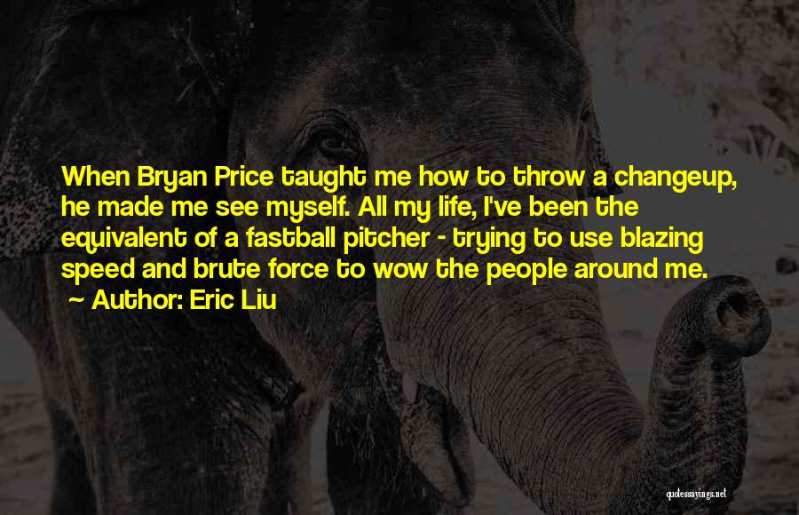 Eric Liu Quotes 665297