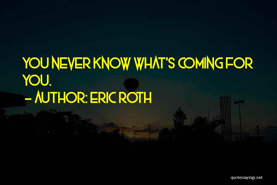 Eric Roth Quotes 380276