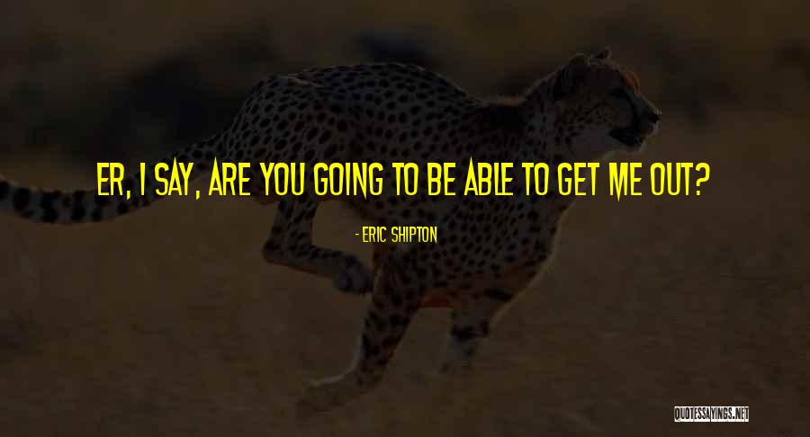 Eric Shipton Quotes 1541723 Eric Shipton Quotes 1541723