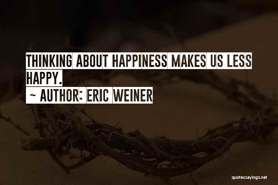 Eric Weiner Happiness Quotes By Eric Weiner