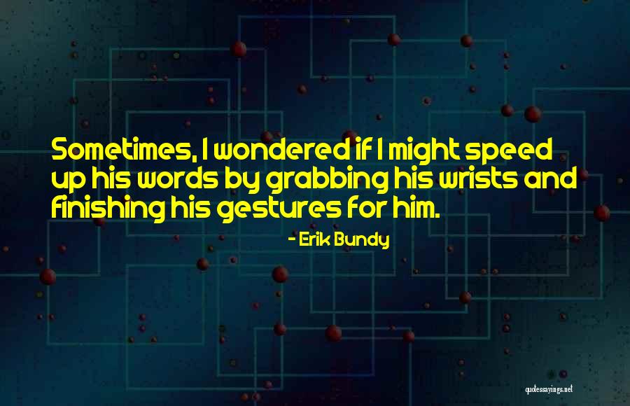 Erik Bundy Quotes 1654687