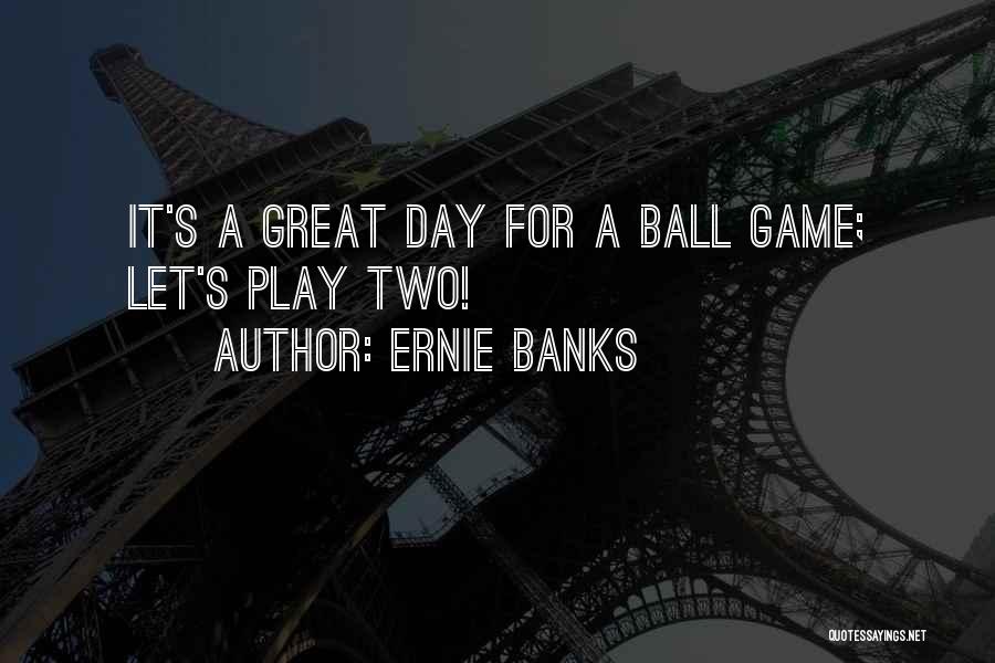 Ernie Ball Quotes By Ernie Banks