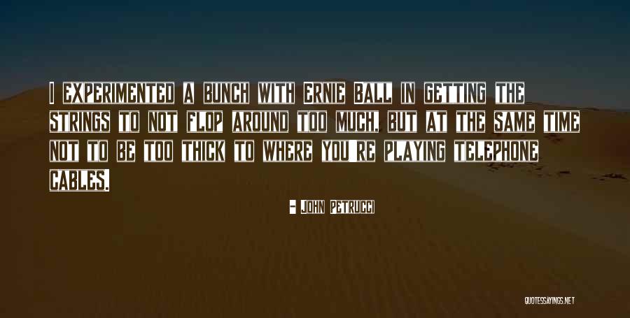 Ernie Ball Quotes By John Petrucci Ernie Ball Quotes By John Petrucci