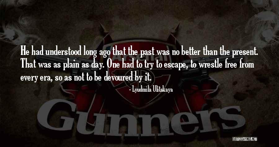 Escape From Freedom Quotes By Lyudmila Ulitskaya Escape From Freedom Quotes By Lyudmila Ulitskaya
