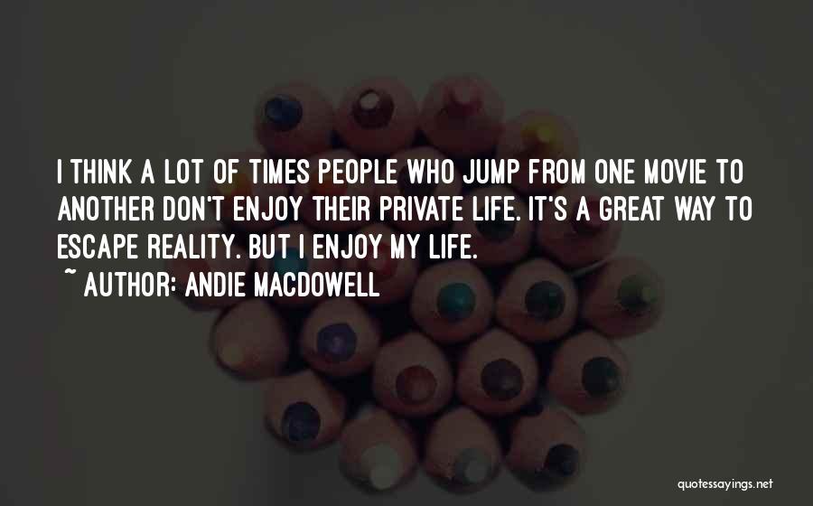 Escape From Life Quotes By Andie MacDowell