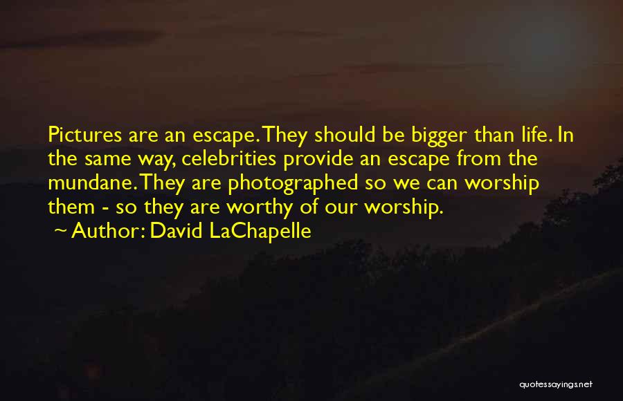 Escape From Life Quotes By David LaChapelle