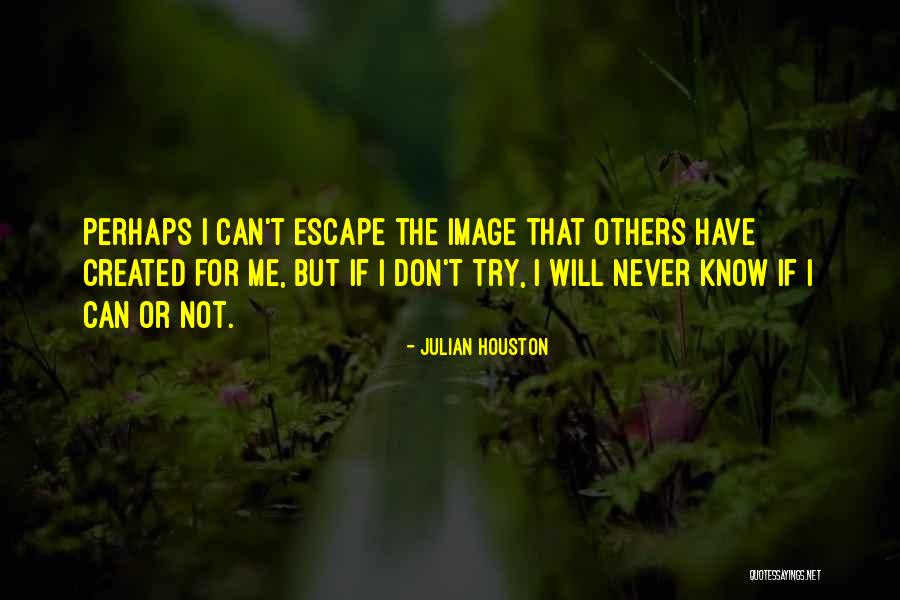 Escape It Houston Quotes By Julian Houston Escape It Houston Quotes By Julian Houston