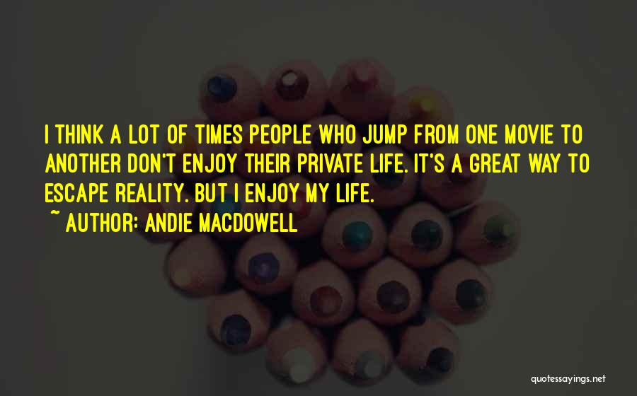 Escape Reality Quotes By Andie MacDowell