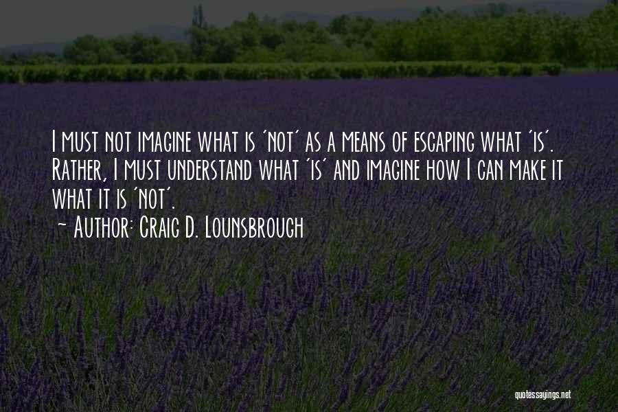 Escape Reality Quotes By Craig D. Lounsbrough