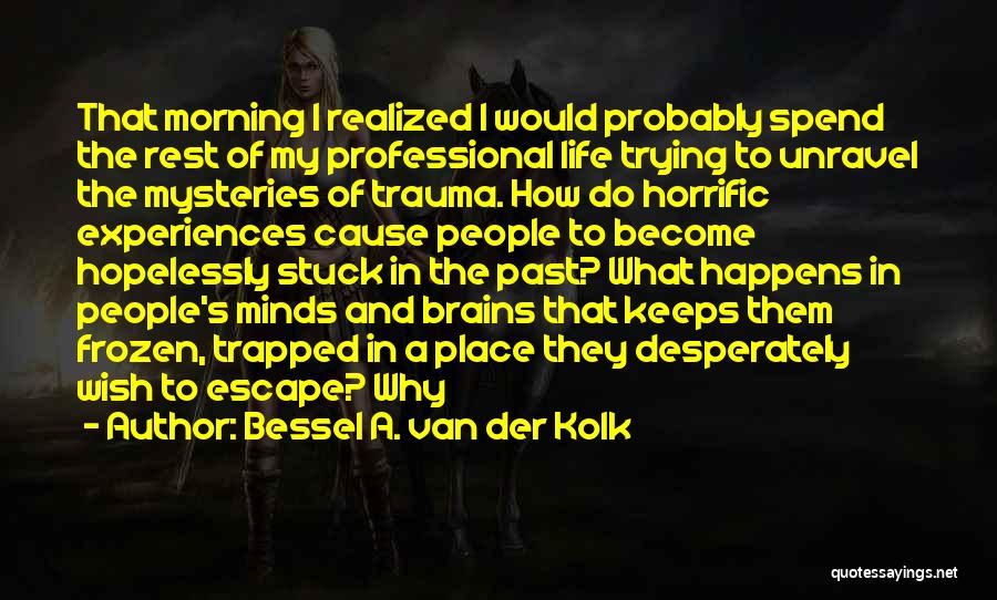 Escape The Past Quotes By Bessel A. Van Der Kolk