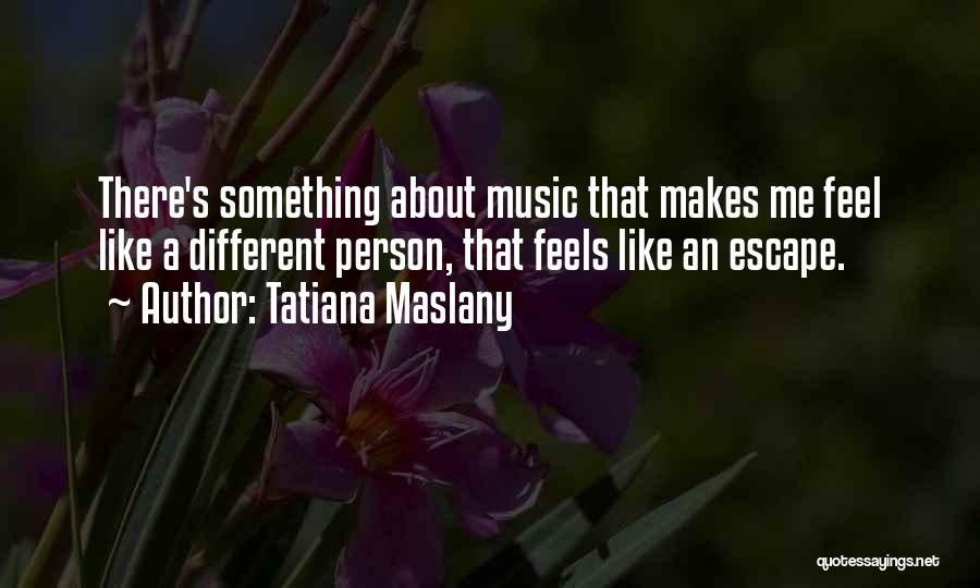 Escape With Music Quotes By Tatiana Maslany