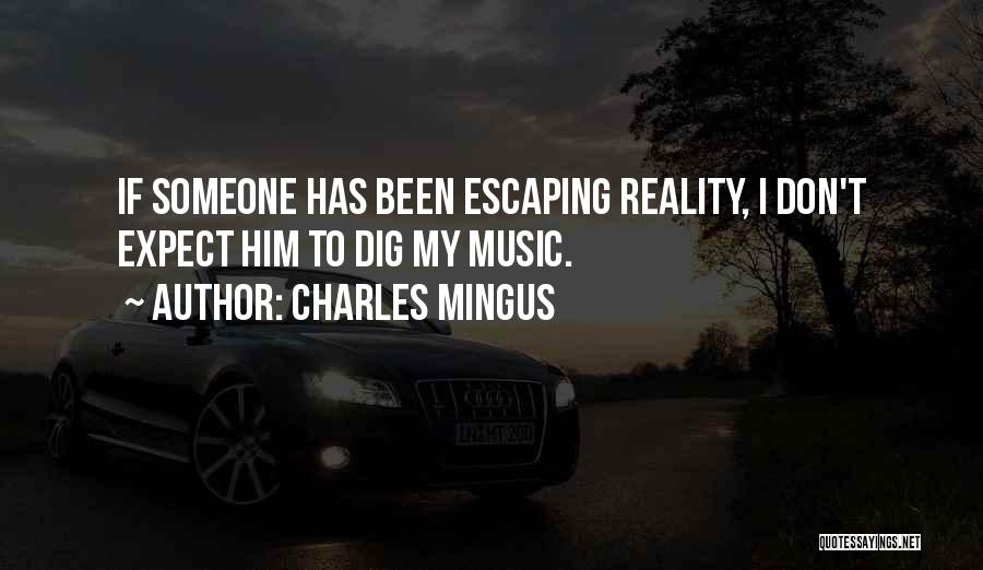 Escaping Reality Quotes By Charles Mingus