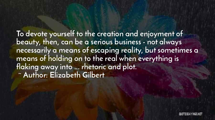 Escaping Reality Quotes By Elizabeth Gilbert