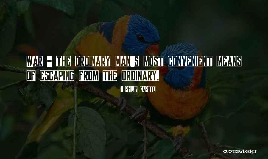 Escaping The Ordinary Quotes By Philip Caputo Escaping The Ordinary Quotes By Philip Caputo