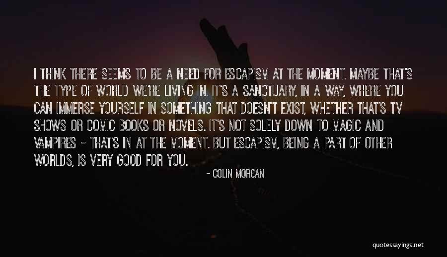 Escapism Books Quotes By Colin Morgan Escapism Books Quotes By Colin Morgan