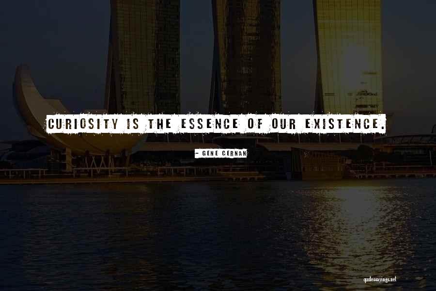 Essence Of Existence Quotes By Gene Cernan