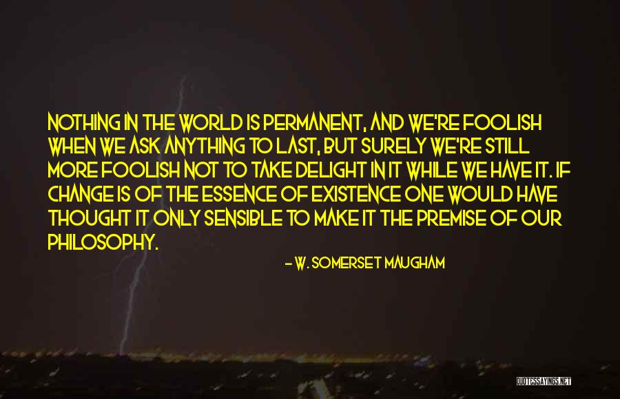 Essence Of Existence Quotes By W. Somerset Maugham Essence Of Existence Quotes By W. Somerset Maugham