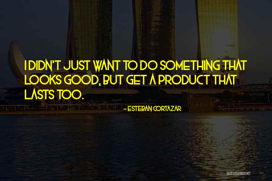 Esteban Cortazar Quotes 122186 Esteban Cortazar Quotes 122186