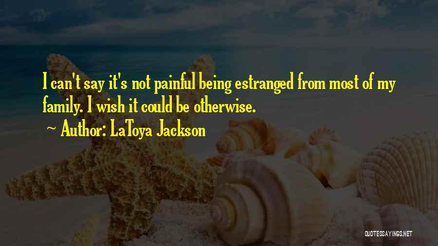 Estranged Family Quotes By LaToya Jackson