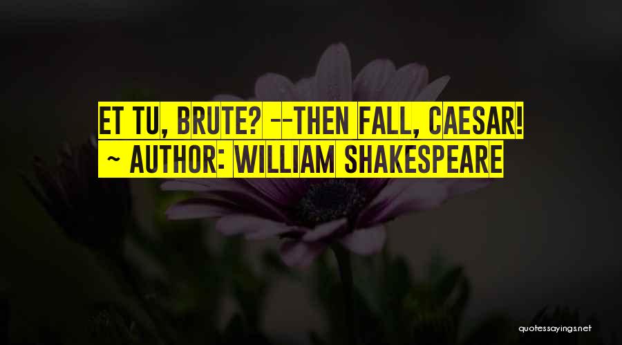 Et Tu Brute Quotes By William Shakespeare