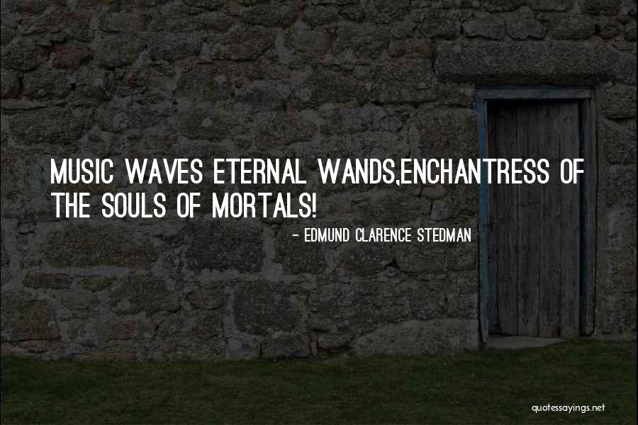 Eternal Music Quotes By Edmund Clarence Stedman Eternal Music Quotes By Edmund Clarence Stedman