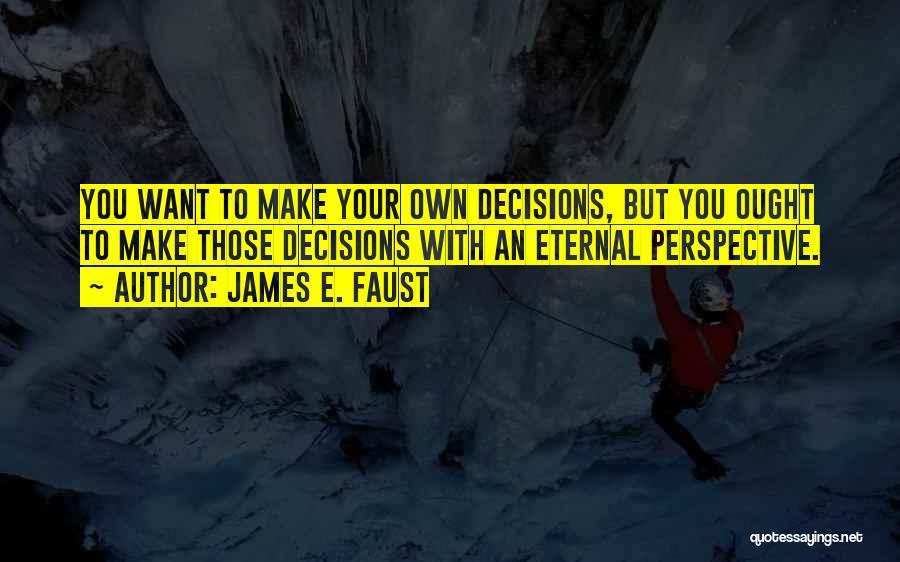 Eternal Perspective Quotes By James E. Faust