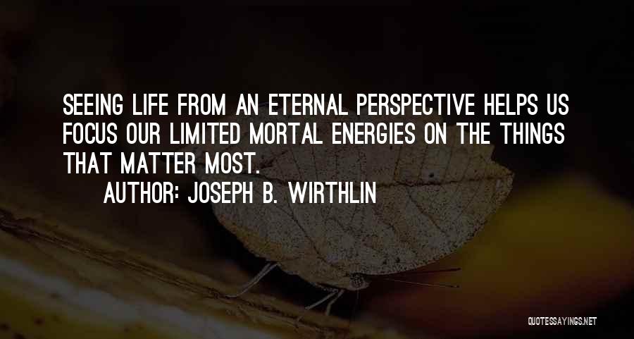 Eternal Perspective Quotes By Joseph B. Wirthlin