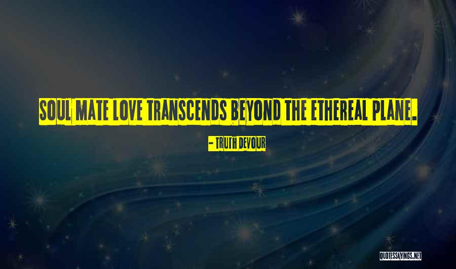 Ethereal Love Quotes By Truth Devour Ethereal Love Quotes By Truth Devour