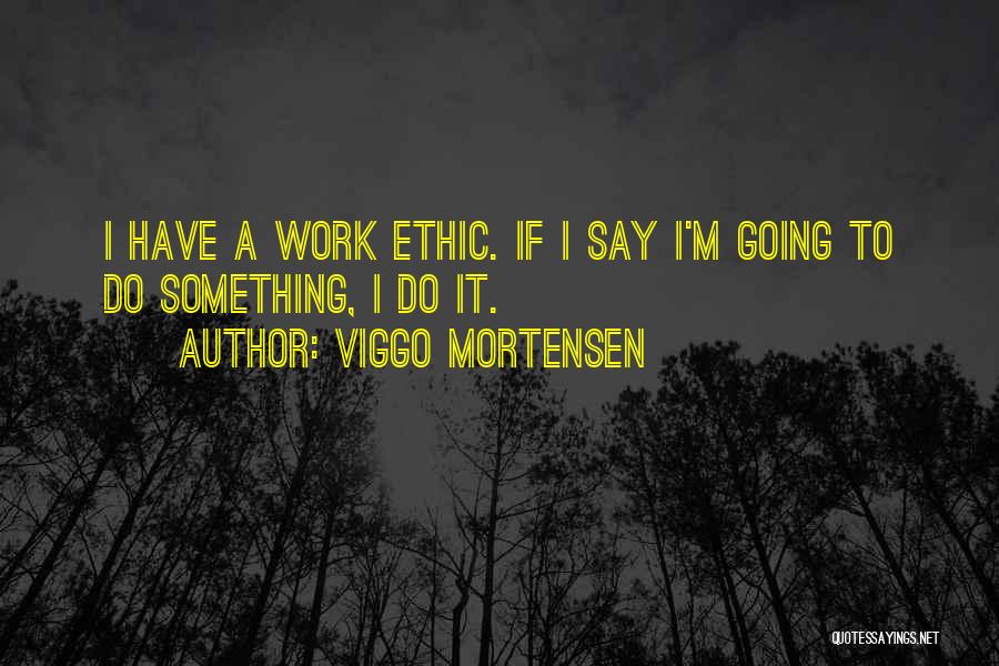 Ethic Quotes By Viggo Mortensen