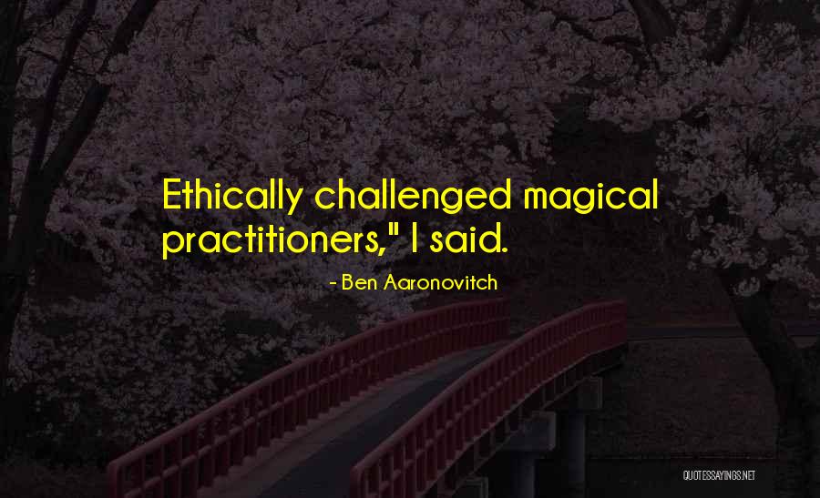 Ethically Quotes By Ben Aaronovitch Ethically Quotes By Ben Aaronovitch