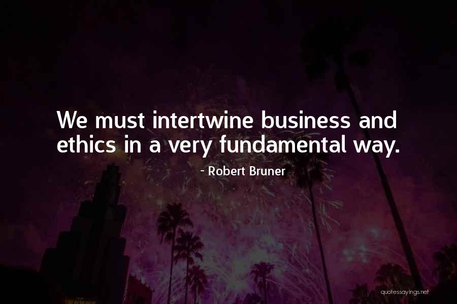 Ethics And Business Quotes By Robert Bruner Ethics And Business Quotes By Robert Bruner