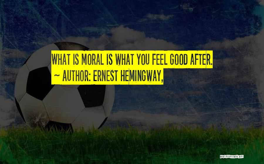 Ethics And Morals Quotes By Ernest Hemingway,