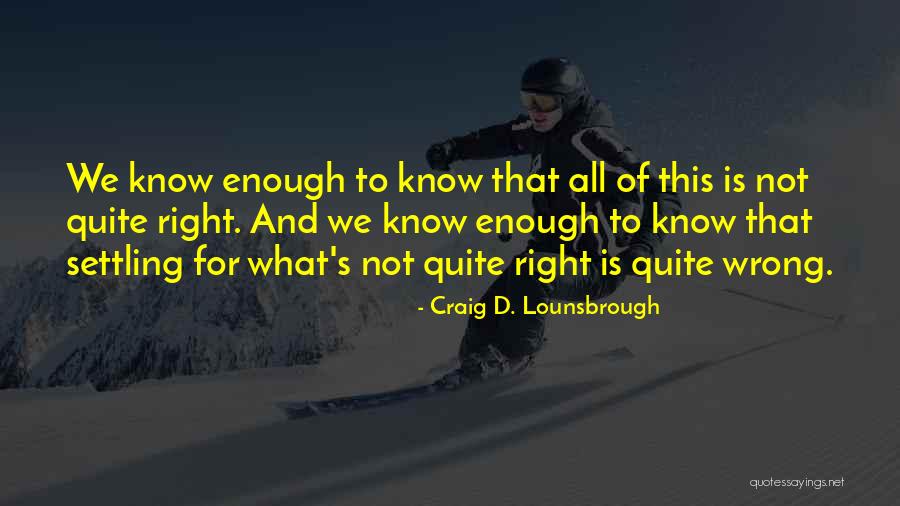Ethics What Is Right Quotes By Craig D. Lounsbrough Ethics What Is Right Quotes By Craig D. Lounsbrough