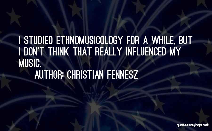 Ethnomusicology Quotes By Christian Fennesz