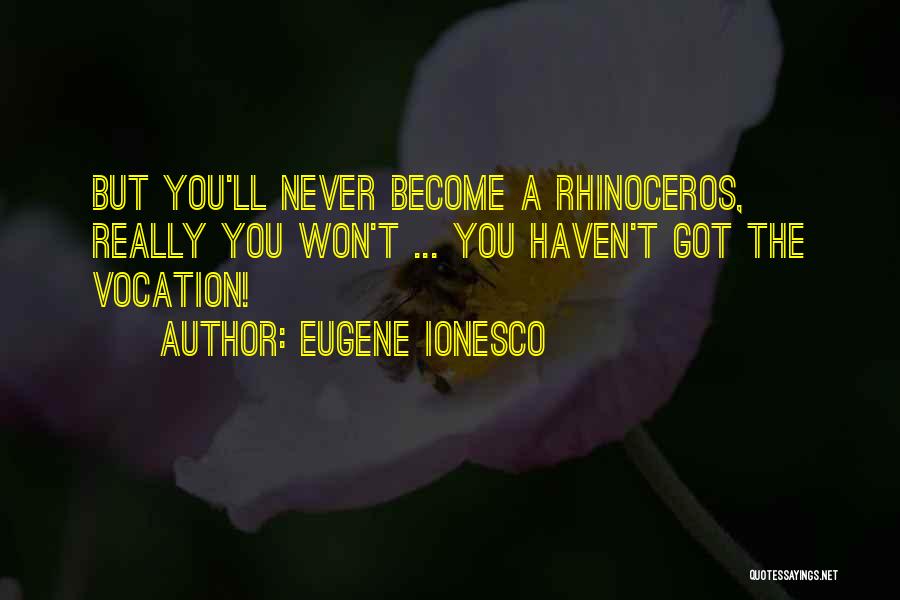 Eugene Ionesco Rhinoceros Quotes By Eugene Ionesco