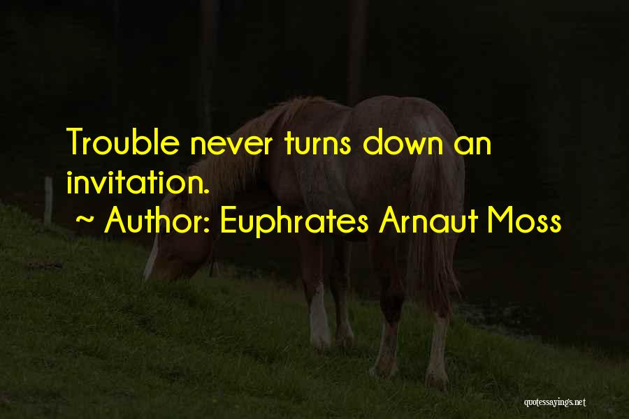 Euphrates Arnaut Moss Quotes 450538