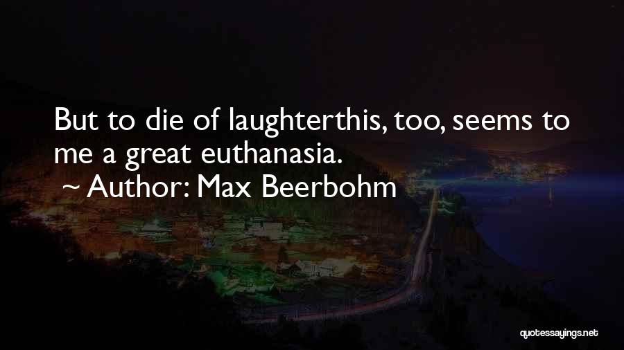 Euthanasia Quotes By Max Beerbohm