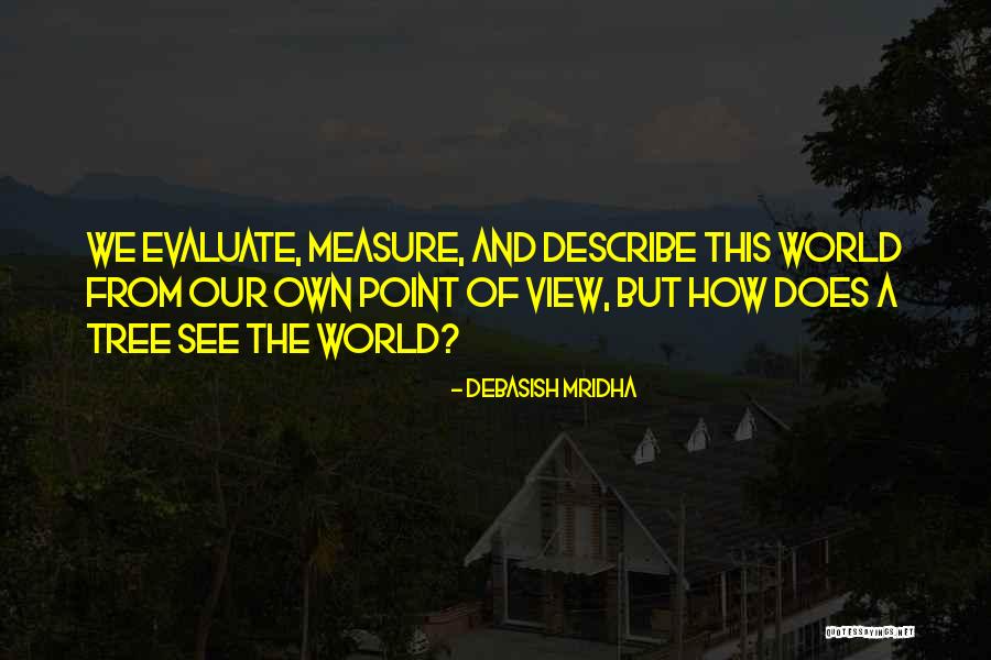 Evaluate The World Quotes By Debasish Mridha Evaluate The World Quotes By Debasish Mridha