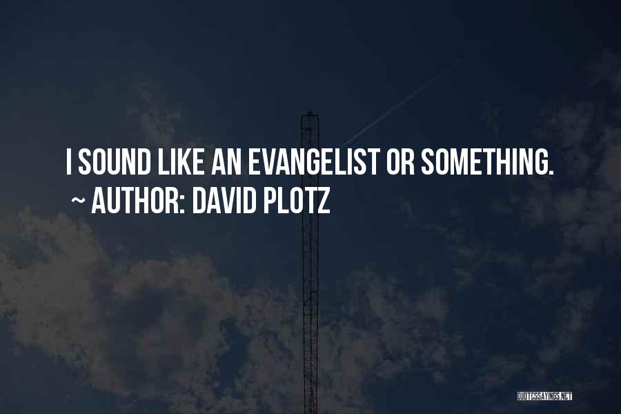 Evangelist Quotes By David Plotz