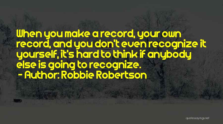 Even If It's Hard Quotes By Robbie Robertson