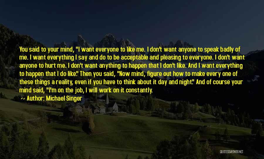 Even If You Don't Like Me Quotes By Michael Singer