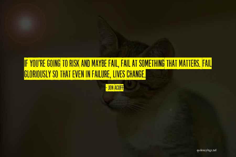 Even If You Fail Quotes By Jon Acuff Even If You Fail Quotes By Jon Acuff