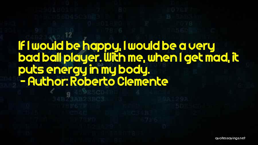 Even If Your Mad At Me Quotes By Roberto Clemente
